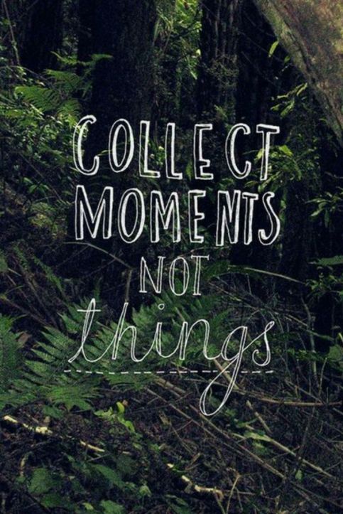 Unknown: "Collect Moments, Not Things."