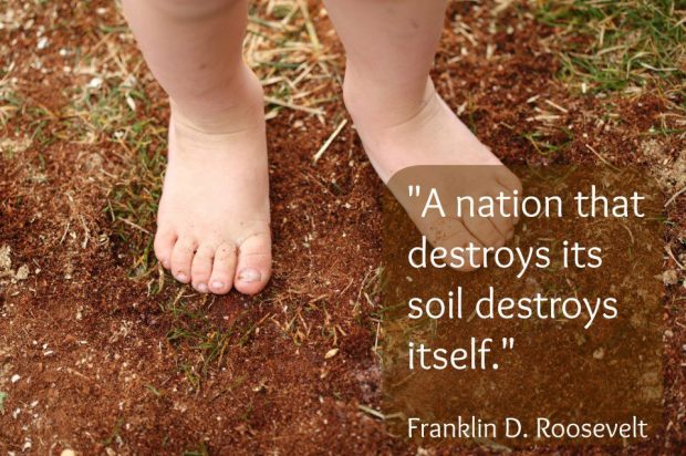 Franklin Roosevelt: "A nation that destroys its soil destroys itself."