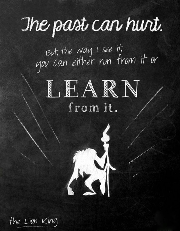 The Lion King: "The past can hurt. But the way I see it, you can either run from it or learn from it."