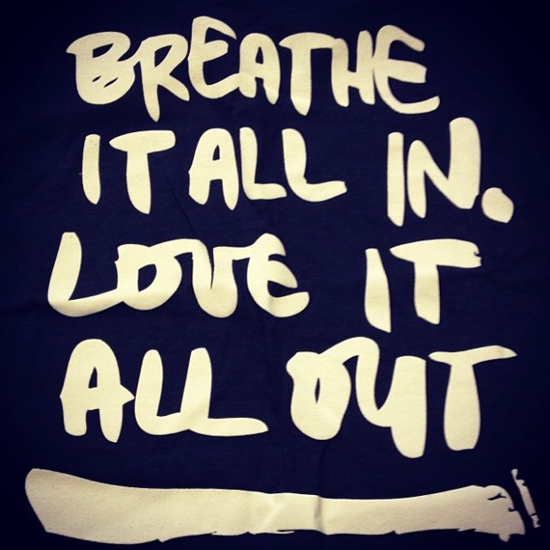 Unknown: "Breathe it all in. love it all out."